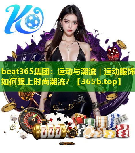 运动与潮流|运动服饰如何跟上时尚潮流? 运动与潮流|运动服饰如何跟上时尚潮流?