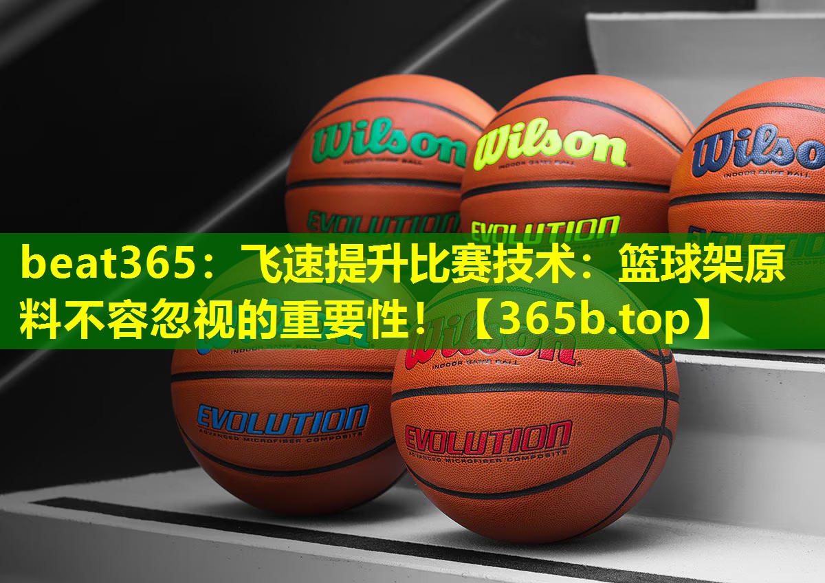 飞速提升比赛技术:篮球架原料不容忽视的重要性! 飞速提升比赛技术:篮球架原料不容忽视的重要性!